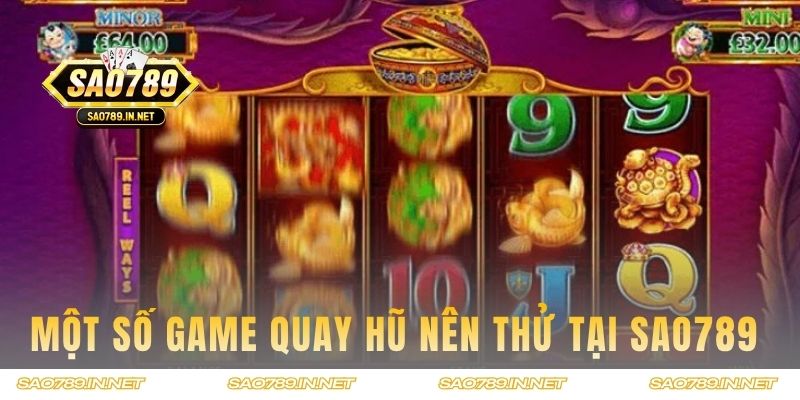 Một số game Quay Hũ nên thử tại Sao789
